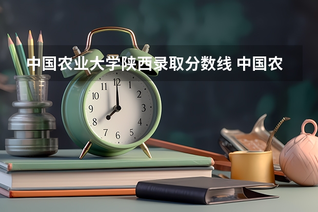 中国农业大学陕西录取分数线 中国农业大学陕西招生人数