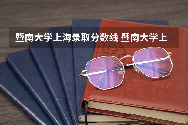 暨南大学上海录取分数线 暨南大学上海招生人数