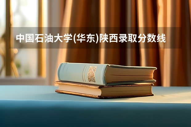 中国石油大学(华东)陕西录取分数线 中国石油大学(华东)陕西招生人数