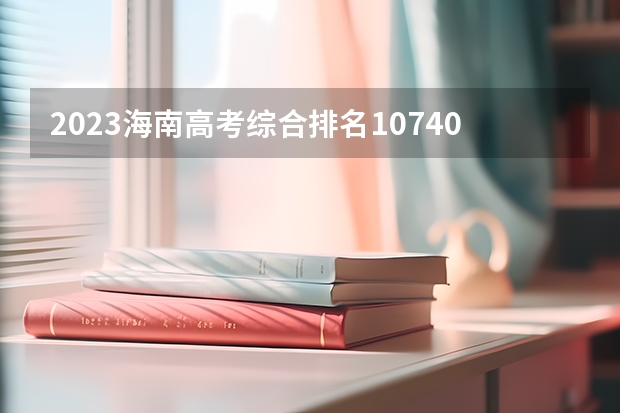 2023海南高考综合排名10740的考生报什么大学 历年录取分数线一览