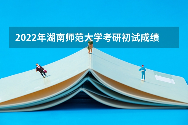 2022年湖南师范大学考研初试成绩排名学硕和专硕分开排吗
