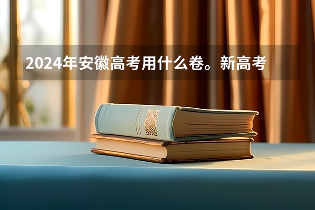 2024年安徽高考用什么卷。新高考一卷还是全国乙卷？