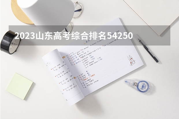 2023山东高考综合排名542506的考生报什么大学 历年录取分数线一览