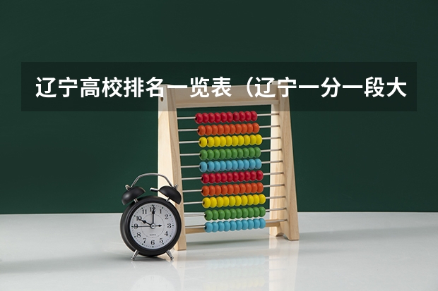 辽宁高校排名一览表（辽宁一分一段大学排名）