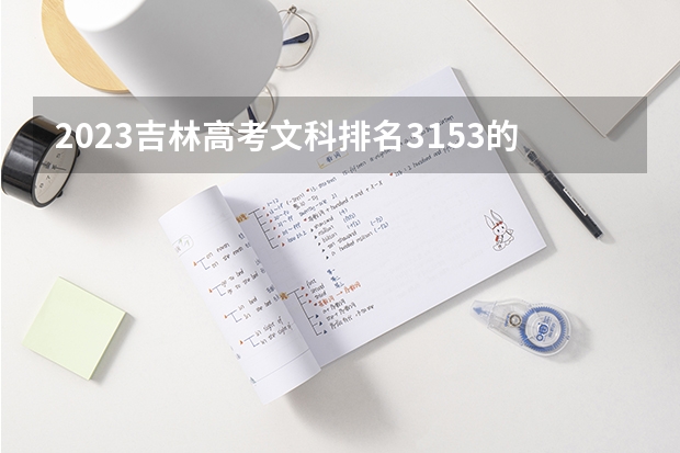2023吉林高考文科排名3153的考生报什么大学 历年录取分数线一览