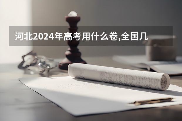 河北2024年高考用什么卷,全国几卷