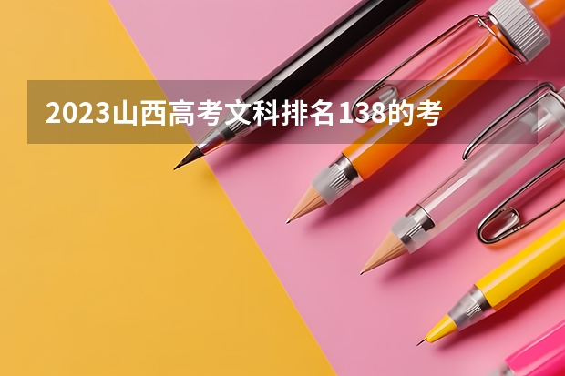 2023山西高考文科排名138的考生报什么大学 历年录取分数线一览