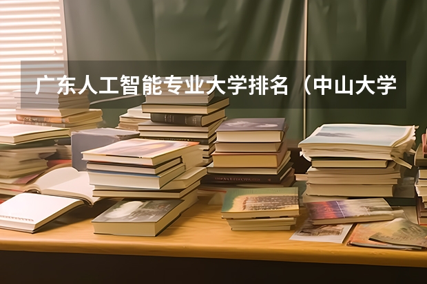 广东人工智能专业大学排名（中山大学最热门的专业排名）