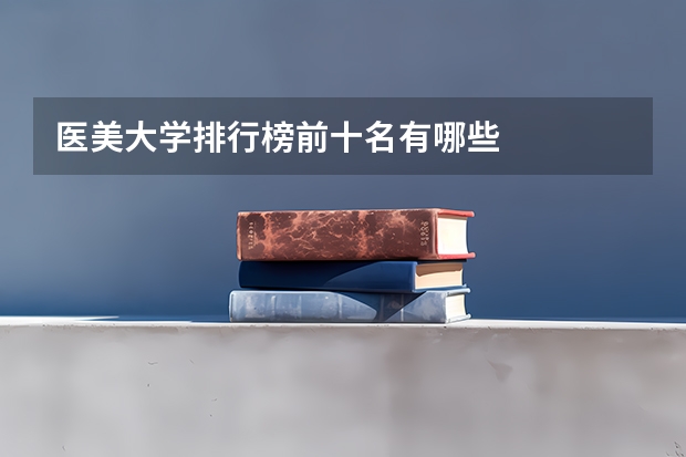 医美大学排行榜前十名有哪些